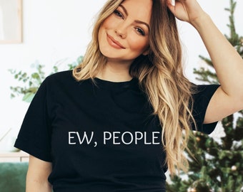 Funny T-shirt, Ew People Tee, Introvert Top,Sarcasm Tshirt,Hipster Tee, Gift for Friend, Funny Friend, Party Top, Casual Tshirt, B-day Gift