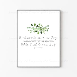 Könnte beinhalten: Ein druckbares Wandbild-Design mit einer Blumenillustration und einem Zitat aus der Bibel: "Denke nicht an die früheren Dinge. UND BETRACHTET NICHT DIE DINGE DER VERGANGENHEIT. Siehe. Ich werde etwas Neues tun. Jesaja 43:18-19a"