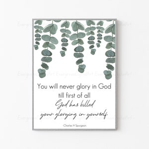 May include: A printable wall art design featuring a quote by Charles H Spurgeon: "You will never glory in God till first of all God has killed your glorying in yourself." The quote is surrounded by a watercolor illustration of eucalyptus leaves.