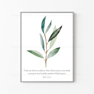 May include: A watercolor painting of a green leafy branch with the quote "Trials are divine sculptors; they chisel away at our pride, carving us into humble vessels of God's grace." by John Knox.