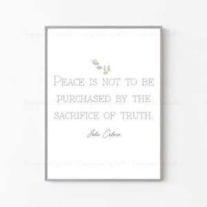 May include: A printable quote with a white background and a gray frame. The quote reads "Peace is not to be purchased by the sacrifice of truth."  The quote is attributed to John Calvin.  The quote is decorated with a small green leaf illustration.