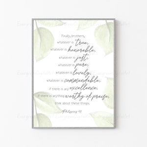 May include: A printable wall art design with a white background and green watercolor leaves. The text reads "Finally, brothers, whatever is true, whatever is honorable, whatever is just, whatever is pure, whatever is lovely, whatever is commendable, if there is any excellence, if there is anything worthy of praise, think about these things. Philippians 4:8"