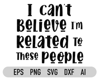 Ich kann nicht glauben, dass ich mit diesen Menschen verwandt bin, lustige Familie SVG, humorvolle SVG, Familie geschnittene Datei für Cricut, Png, Dxf, Vektordatei