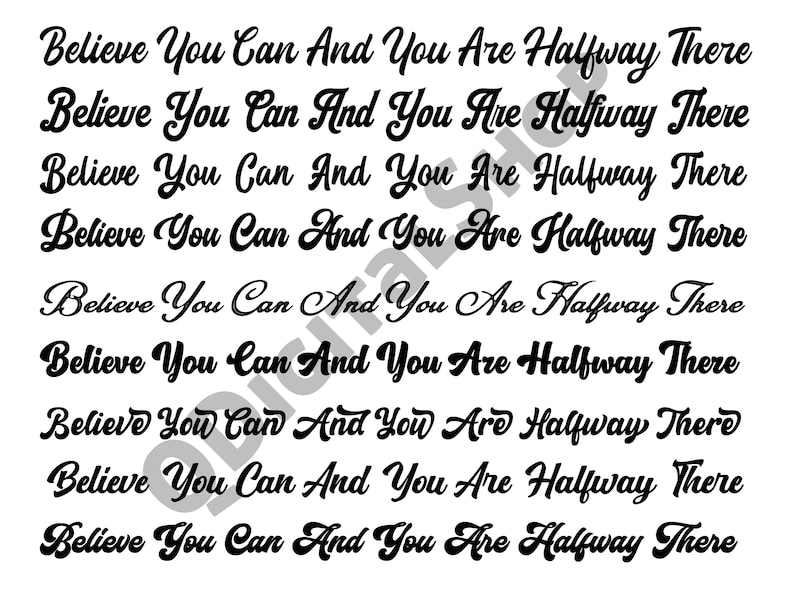 May include: A black and white image with the text "Believe You Can And You Are Halfway There" repeated nine times in a cursive font.