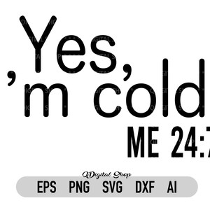 Yes, I&#39;m Cold Me 24:7 Svg, Dxf, Png, Cricut, Silhouette, Cameo, Cuttable File, Instant Download