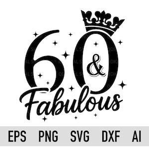 60 And Fabulous Svg| Png | 60th Birthday Svg | Birthday Shirt Svg | Cricut | Silhouette | Sublimation | Instant Download | Dxf Eps Ai Vector