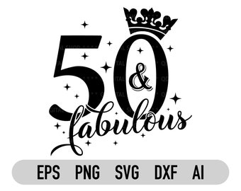 50 And Fabulous Svg| Png | 50th Birthday Svg | Birthday Shirt Svg | Cricut | Silhouette | Sublimation | Instant Download | Dxf Eps Ai Vector