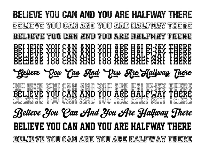 May include: Black and white text graphic with the phrase "Believe you can and you are halfway there" repeated multiple times in different font styles and sizes.
