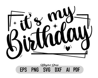 SVG It/'s My Birthday Hand Lettered Printable Design DXF and PDFs for Printing PNG Cutting and More