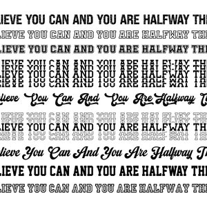May include: Black and white text graphic with the phrase "Believe you can and you are halfway there" repeated multiple times in different font styles and sizes.