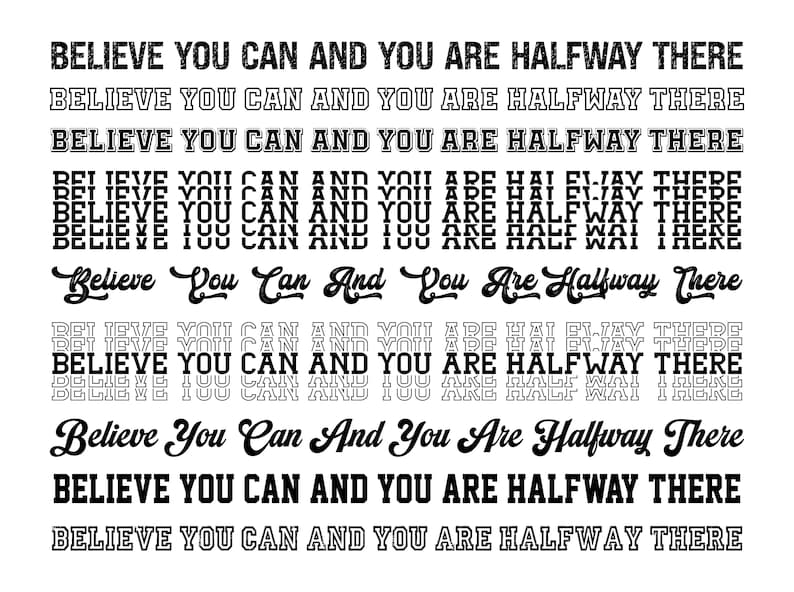 May include: Black and white text graphic with the phrase "Believe you can and you are halfway there" repeated multiple times in different font styles and sizes.