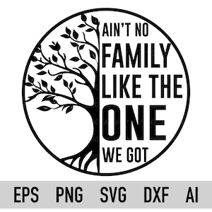 Ain't No Family Like the One We Got Svg, Png, Family Tree Svg And Png, Cricut, Silhouette, Family T-shirt Svg, Family Reunion Svg, Dxf, Pdf