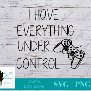 May include: Black and white digital download design featuring a video game controller and the text "I have everything under control".