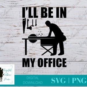 May include: Black and white silhouette of a person standing at a table saw with tools. The text "I'll be in my office" is above the image. The text "Digital Download SVG | PNG" is below the image.