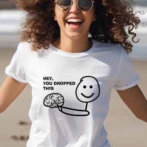 Hey You Dropped This Shirt, Brain Shirt, Funny Shirt, Sarcastic Shirt, Adult Humor Shirt, Stupid Shirt, Offensive Shirt, Sassy Shirt, Funny