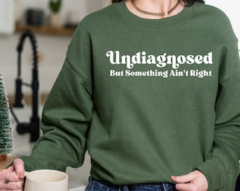 Undiagnosed But Something Ain't Right Sweatshirt, Funny Mental Health Gift Women, Sarcastic Mom Gift, Anxiety Hoodie, Sassy Girl, ADHD Gift