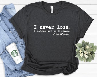I Never Lose I Either Win Or Learn Shirt, Nelson Mandela Positivity Quote Shirt, Black Pride Shirt,  Black History Appreciation Shirt