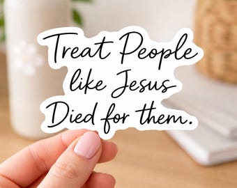 Christian Treat People Like Jesus Died for Them Waterproof Vinyl Sticker | Waterbottle Decal