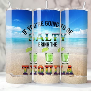 If You&#39;re Gonna Be Salty, Bring The Tequila, 20oz Beach Tequila Wrap, Salty, Alcohol Tumbler Wrap, Shots, Party, PNG
