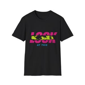 Bold Statement Tee - Look at This Graphic T-Shirt for Casual Style, Fun Gift, Everyday Wear, Party Attire, Trendy Fashion, Summer
