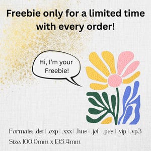 May include: An embroidery design featuring a stylized flower with yellow and pink petals, a pink center, and green and blue leaves. Text reads: Freebie only for a limited time with every order! Hi, I&rsquo;m your Freebie! Formats: .dst .exp .xxx .hus .jef .pes .vip .vp3. Size: 100.0mm x 135.4mm.