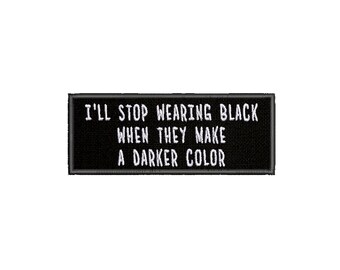 I&#39;ll Stop Wearing Black When They Make A Darker Color Embroidered Iron On Patch Sew On Custom Humor Badge for Backpack Vest Jacket Clothing