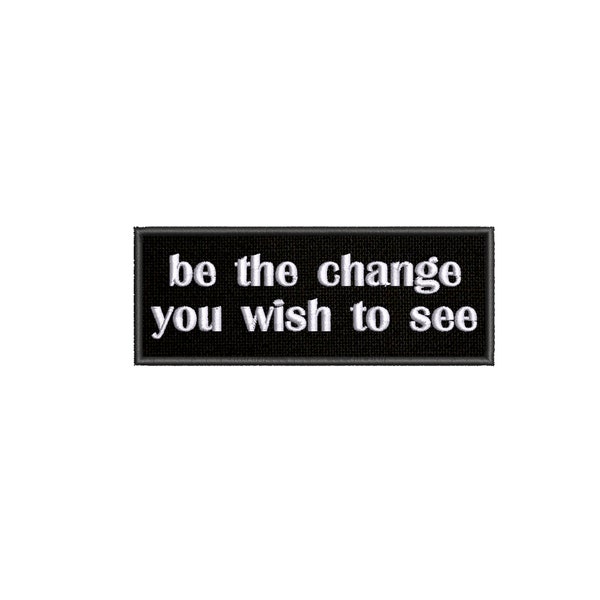 Be the Change You Wish to See Embroidered Iron On Patch Sew On Custom Text Name Badge Tag for Backpack Vest Jacket Clothing Inspirational