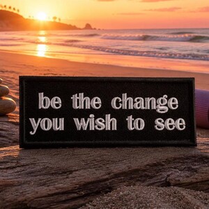 Be the Change You Wish to See Patch/Iron-On Patch/Inspirational Life Gift/Embroidered Sew-On Applique for Clothing Vest/Jacket Hats Backpack
