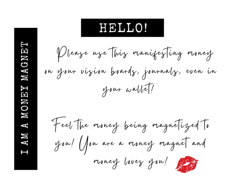 May include: Black and white text on a white background with a red lip print. The text reads "I AM A MONEY MAGNET" and "HELLO! Please use this manifesting money on your vision boards, journals, even in your wallet! Feel The money being magnetized To you! You are a money magnet and money loves you!"