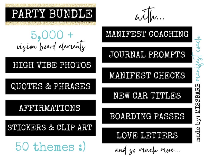 Pu&ograve; includere: Una grafica in bianco e nero con il testo "PARTY BUNDLE" su uno sfondo di glitter dorato. La grafica elenca oltre 5.000 elementi per vision board, foto ad alta vibrazione, citazioni e frasi, affermazioni, adesivi e clipart, e 50 temi. La grafica elenca anche i seguenti elementi: coaching di manifestazione, suggerimenti per il diario, assegni di manifestazione, titoli di auto nuovi, passaggi di imbarco, lettere d'amore e molto altro.