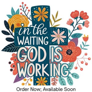 May include: A dark teal cross graphic featuring the white text "in the WAITING GOD IS WORKING" surrounded by colorful illustrations of orange, red, and pink flowers with green leaves. The design includes small yellow flowers and berries.