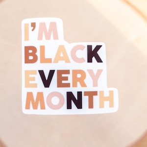 I'm Black Every Month Sticker, Black Lives Matter, BLM Sticker, Water bottle Sticker,Laptop Stickers, Vinyl Sticker, Black Gift, Black Owned