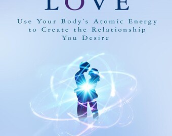 Quantum Love: Use Your Body's Atomic Energy to Create the Relationship You Desire