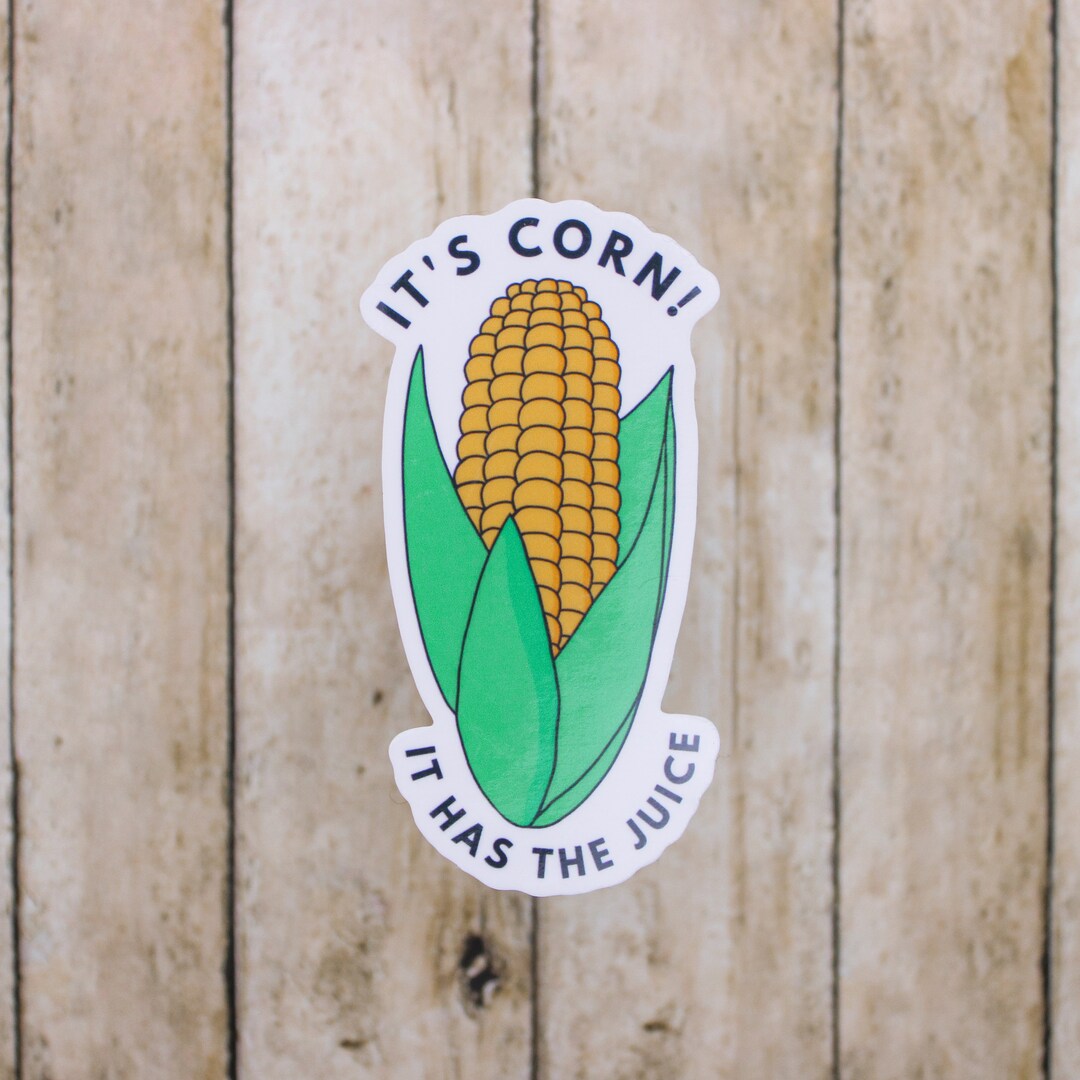 It's Corn, It Has the Juice Sticker Etsy