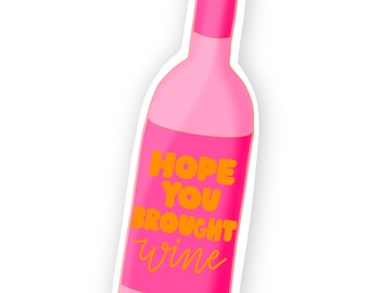 Ich hoffe, du hast Wein mitgebracht Aufkleber | Wasserfester Vinyl-Aufkleber