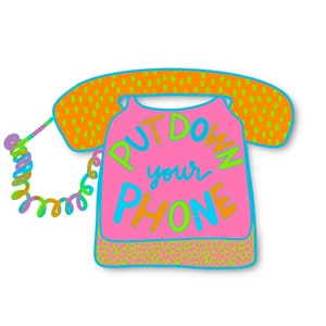 May include: A pink retro phone with a blue outline and a green and orange patterned receiver. The phone has the text "PUT DOWN YOUR PHONE" written on it in colorful letters.