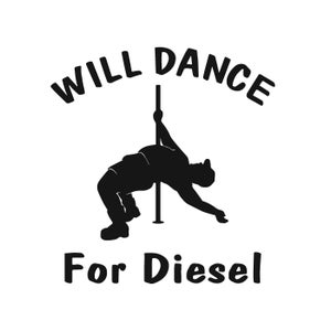 May include: A silhouette of a person dancing around a pole with the text "WILL DANCE For Diesel" above.