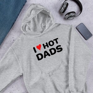 I Heart Hot Dads Hoodie, I Love Hot Dads Hoodie, Funny DILF Sweatshirt, Funny Unisex Adult Gift, Inappropriate R Rated Humor Shirt Sweater