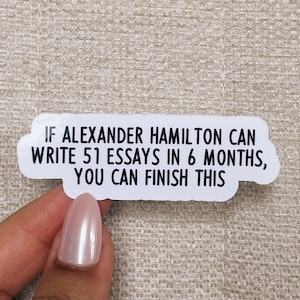 If Alexander Hamilton can write 51 essays sticker, funny stickers, sarcastic stickers, funny stickers, history sticker, cool stickers