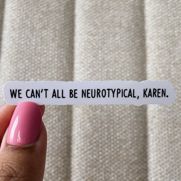 We cant all be neurotypical, karen sticker, cool stickers, motivation sticker, funny sticker, adhd stickers, neurodivergent stickers