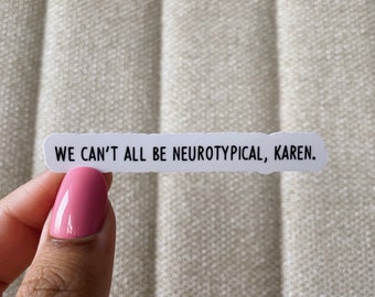 We cant all be neurotypical, karen sticker, cool stickers, motivation sticker, funny sticker, adhd stickers, neurodivergent stickers
