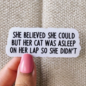 She believed she could but her cat was asleep on her lap so she didnt Sticker, Cat mom sticker, Cat lover sticker, Funny cat mom sticker