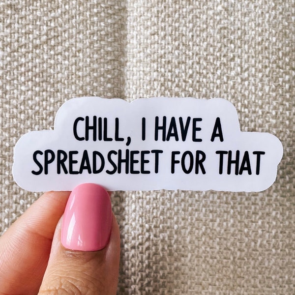 Chill I have a spreadsheet for that sticker, work stickers, funny stickers, sarcastic stickers, office stickers, cool stickers, data sticker