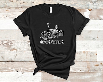Skeleton Shirt, Funny Skeleton t-shirt, Never Better Tee, Dead Inside, Graphic Shirt, Gift For Her, Spooky Shirt, Scary Shirt