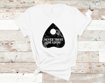 Never Trust The Living Shirt, Planchette t-shirt, Ouija Board Tee, Graphic Shirt, Gift For Her, Spooky Shirt, Scary Shirt