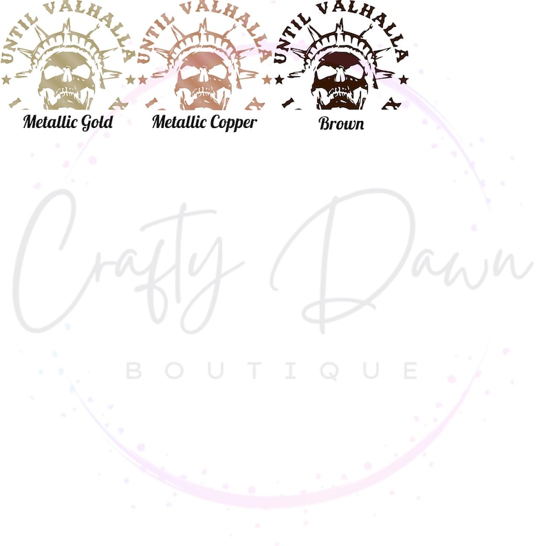 May include: Three versions of a circular design with the text "UNTIL VALHALLA" in a circle around a skull with a crown. The designs are in metallic gold, metallic copper, and brown.