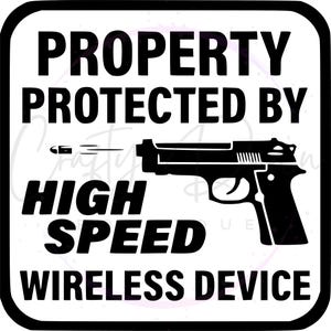 May include: Black and white sign with the text "PROPERTY PROTECTED BY HIGH SPEED WIRELESS DEVICE". A black silhouette of a handgun with a bullet flying towards it is shown.