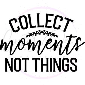 Collect Moments Not Things Decal | Inspirational Quote | Motivational | Uplifting | Car Decal | Wall Decal | Home Decor