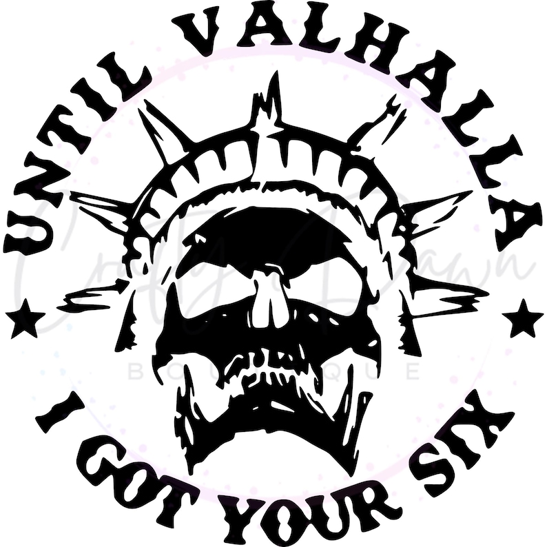 May include: Black and white graphic design of a skull with a crown of thorns. The text "Until Valhalla I got your six" is around the skull.