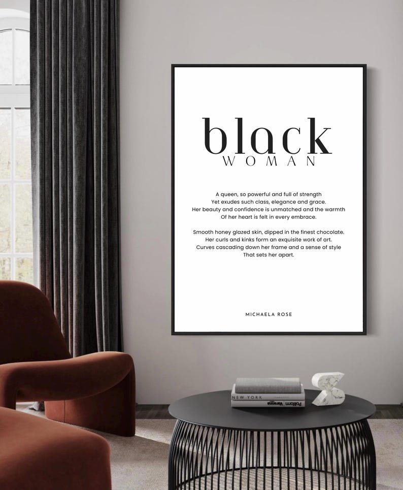 May include: Black and white typography poster with the text "black woman" and a poem about a strong, elegant woman. The poem reads: "A queen, so powerful and full of strength Yet exudes such class, elegance and grace. Her beauty and confidence is unmatched and the warmth Of her heart is felt in every embrace. Smooth honey glazed skin, dipped in the finest chocolate. Her curls and kinks form an exquisite work of art. Curves cascading down her frame and a sense of style That sets her apart." The poster is signed "Michaela Rose".